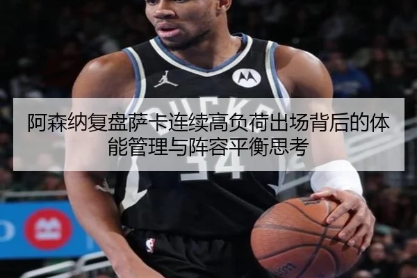 阿森纳复盘萨卡连续高负荷出场背后的体能管理与阵容平衡思考