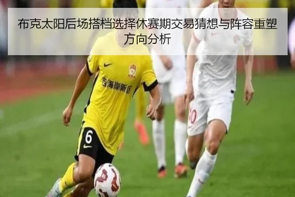 布克太阳后场搭档选择休赛期交易猜想与阵容重塑方向分析